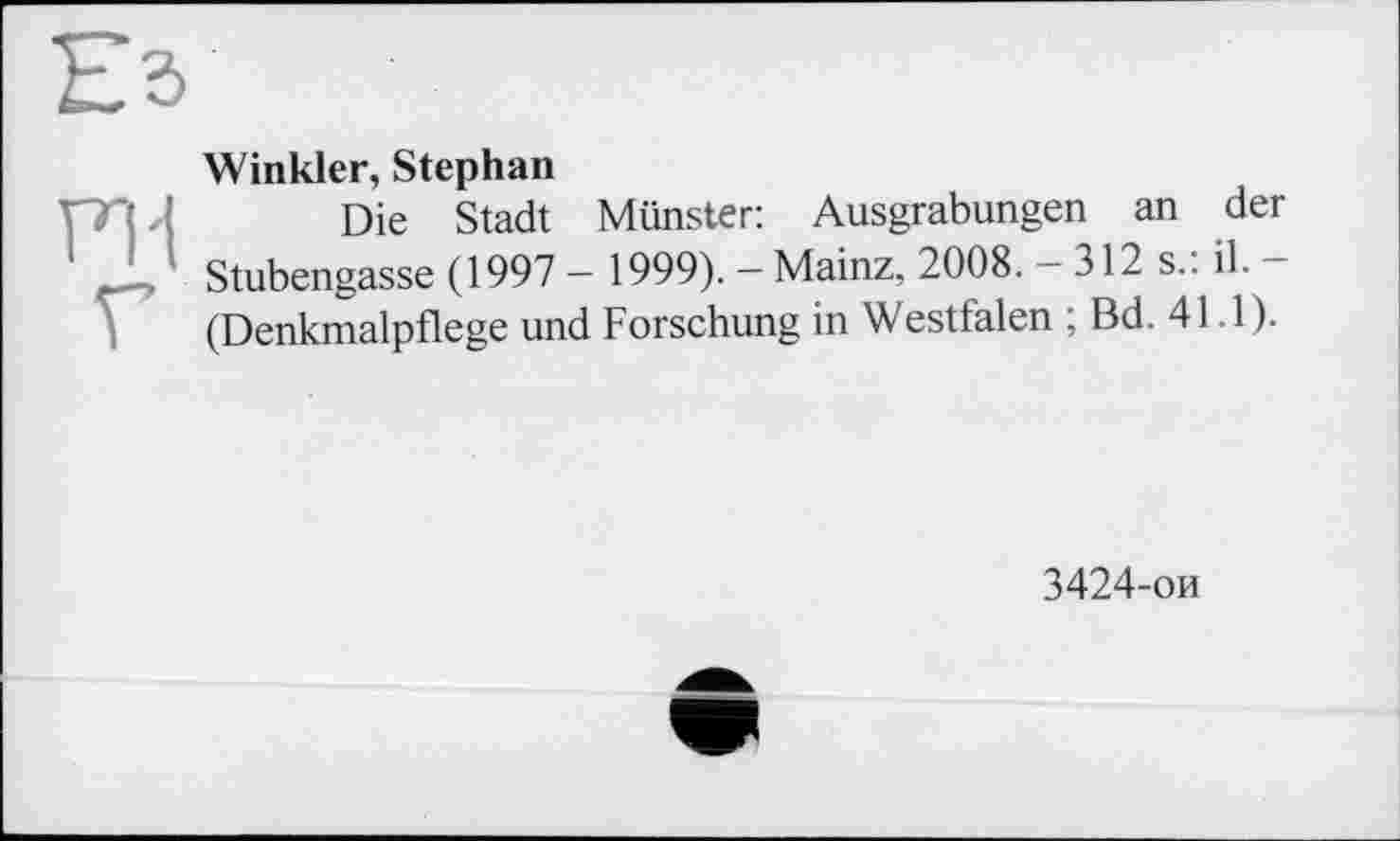 ﻿Winkler, Stephan
Die Stadt Münster: Ausgrabungen an der Stubengasse (1997 — 1999). — Mainz, 2008. — 312 s., il. — (Denkmalpflege und Forschung in Westfalen ; Bd. 41.1 ).
3424-ои